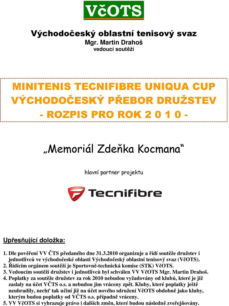 Dle pověření VV ČTS předaného dne 31.3.2010 organizuje a řídí soutěže družstev i jednotlivců ve východočeské oblasti Východočeský oblastní tenisový svaz (VčOTS). 2.