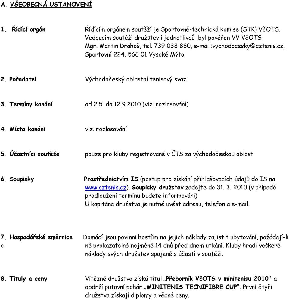 Místa konání viz. rozlosování 5. Účastníci soutěže pouze pro kluby registrované v ČTS za východočeskou oblast 6. Soupisky Prostřednictvím IS (postup pro získání přihlašovacích údajů do IS na www.
