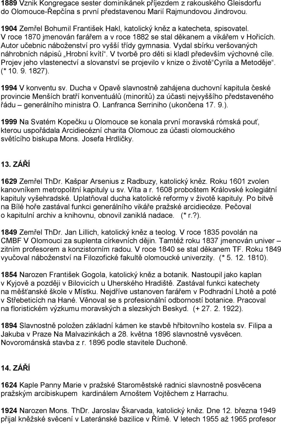 Autor učebnic náboženství pro vyšší třídy gymnasia. Vydal sbírku veršovaných náhrobních nápisů Hrobní kvítí. V tvorbě pro děti si kladl především výchovné cíle.