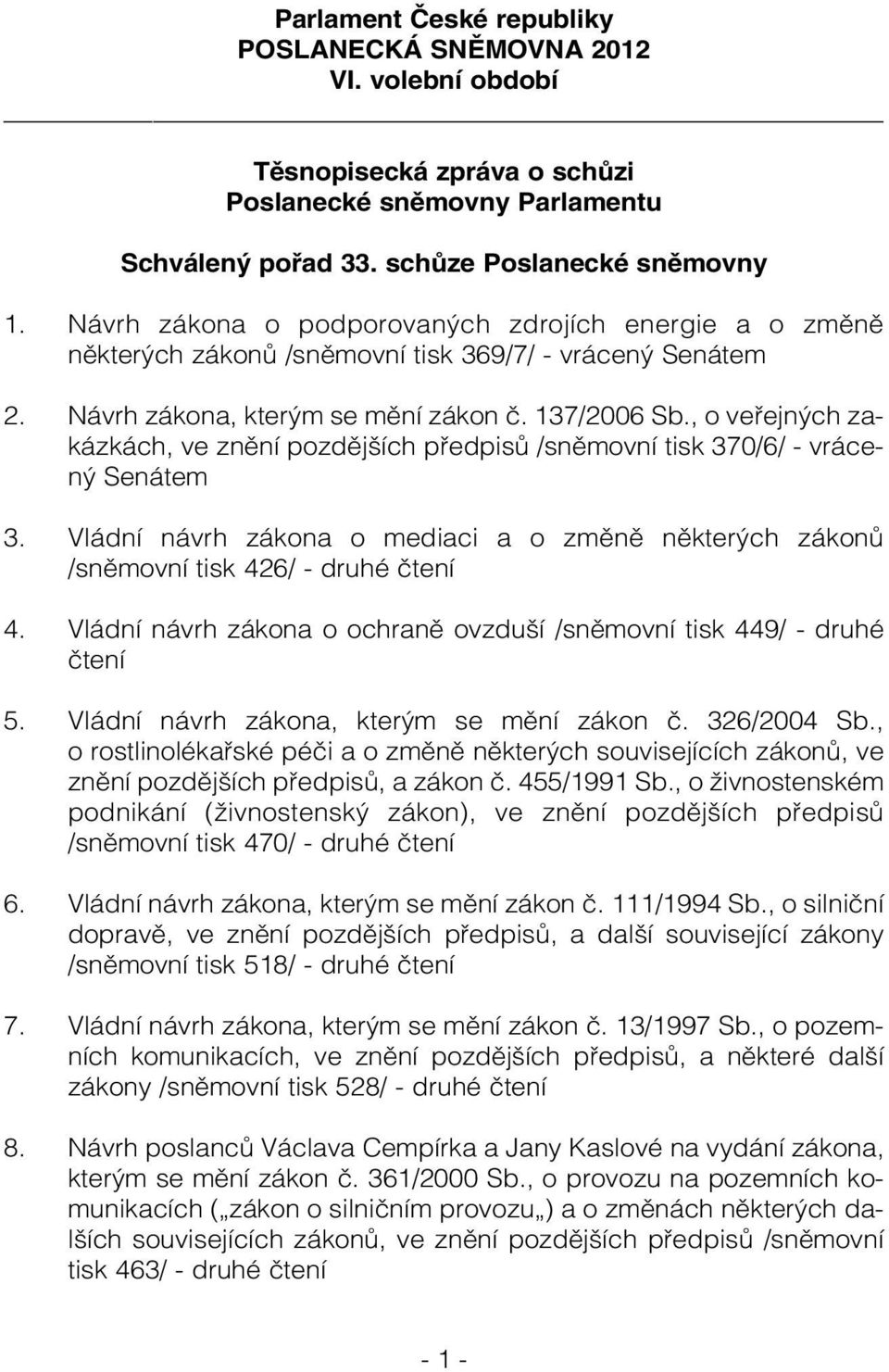 , o veřejných zakázkách, ve znění pozdějších předpisů /sněmovní tisk 370/6/ - vrácený Senátem 3. Vládní návrh zákona o mediaci a o změně některých zákonů /sněmovní tisk 426/ - druhé čtení 4.