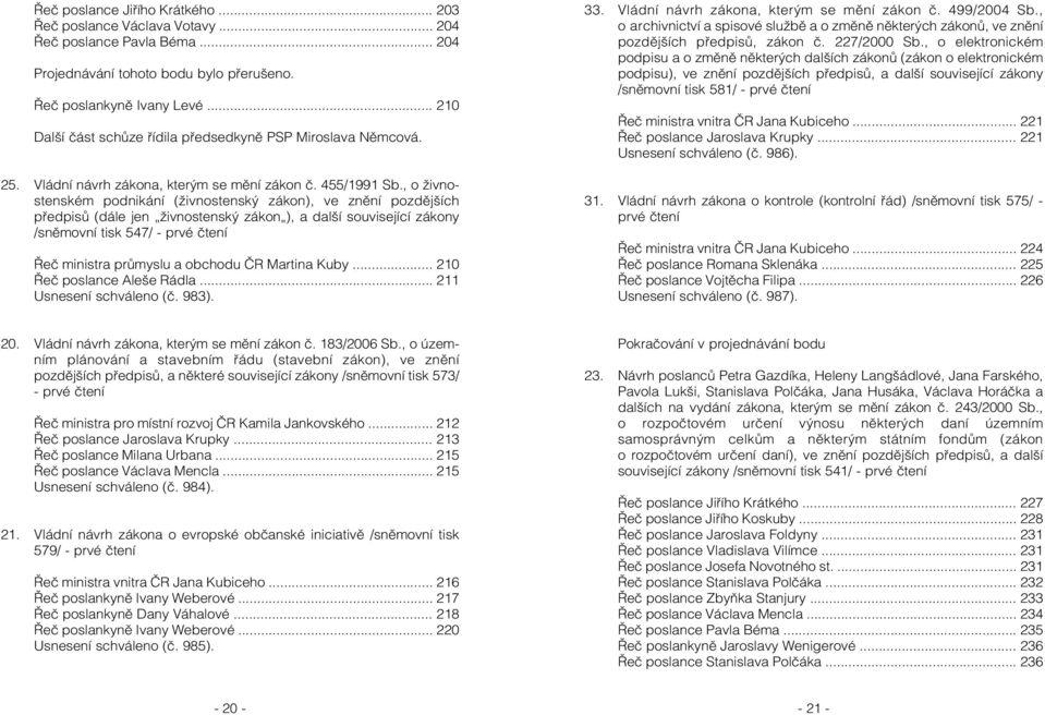 , o živnostenském podnikání (živnostenský zákon), ve znění pozdějších předpisů (dále jen živnostenský zákon ), a další související zákony /sněmovní tisk 547/ - prvé čtení Řeč ministra průmyslu a