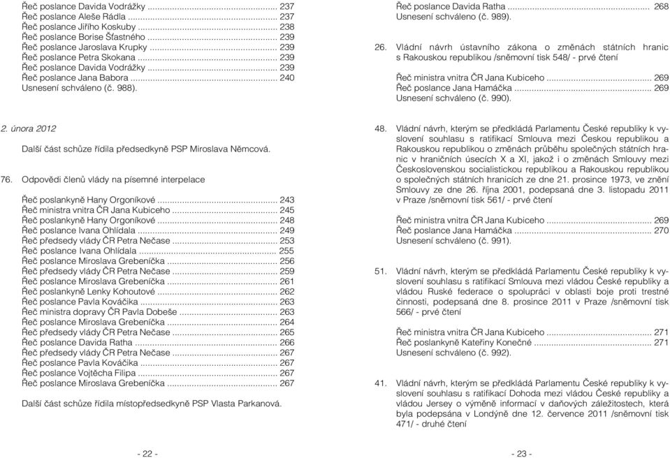 26. Vládní návrh ústavního zákona o změnách státních hranic s Rakouskou republikou /sněmovní tisk 548/ - prvé čtení Řeč ministra vnitra ČR Jana Kubiceho... 269 Řeč poslance Jana Hamáčka.