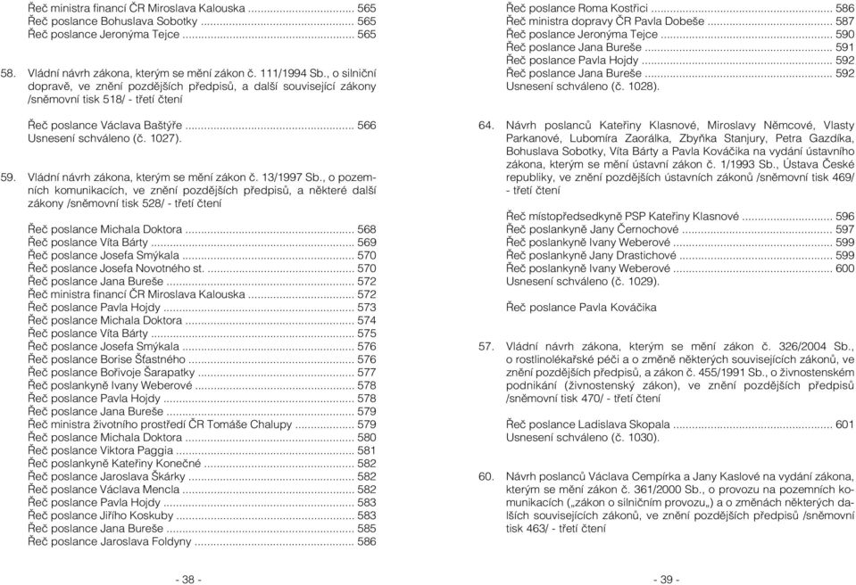 Vládní návrh zákona, kterým se mění zákon č. 13/1997 Sb., o pozemních komunikacích, ve znění pozdějších předpisů, a některé další zákony /sněmovní tisk 528/ - třetí čtení Řeč poslance Michala Doktora.