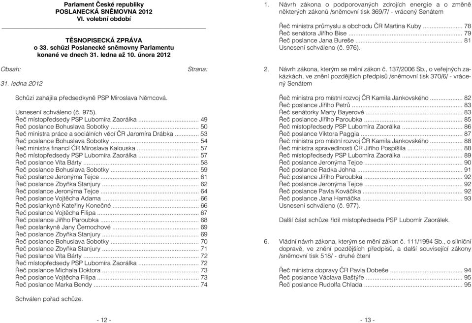 .. 79 Řeč poslance Jana Bureše... 81 Usnesení schváleno (č. 976). Obsah: 31. ledna 2012 Strana: 2. Návrh zákona, kterým se mění zákon č. 137/2006 Sb.