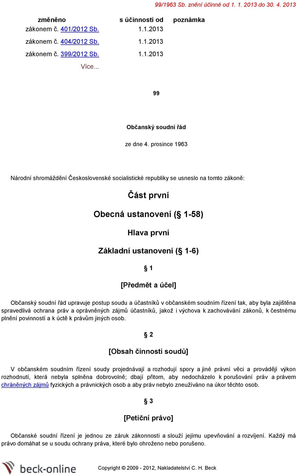 Občanský soudní řád upravuje postup soudu a účastníků v občanském soudním řízení tak, aby byla zajištěna spravedlivá ochrana práv a oprávněných zájmů účastníků, jakož i výchova k zachovávání zákonů,