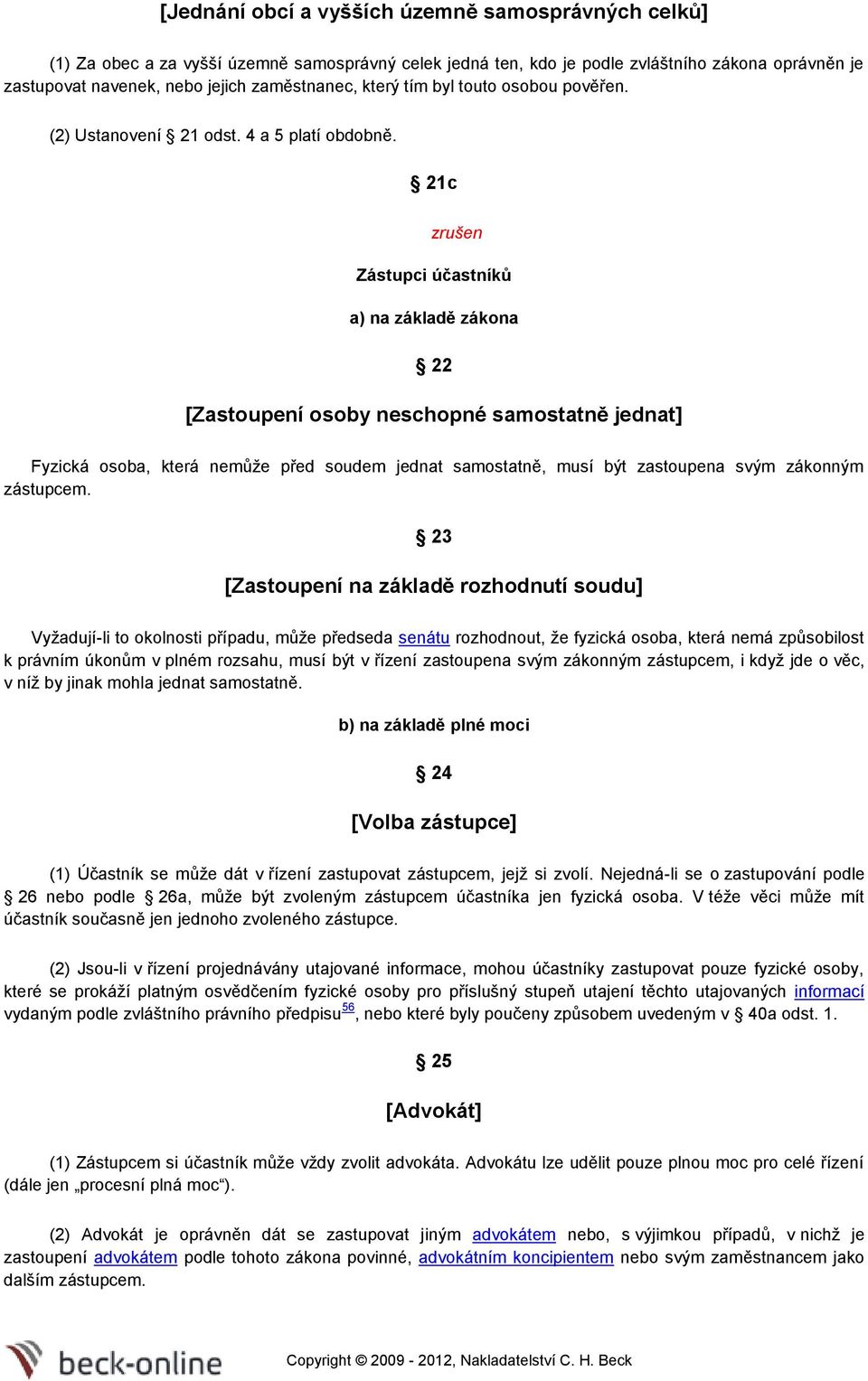 21c zrušen Zástupci účastníků a) na základě zákona 22 [Zastoupení osoby neschopné samostatně jednat] Fyzická osoba, která nemůže před soudem jednat samostatně, musí být zastoupena svým zákonným