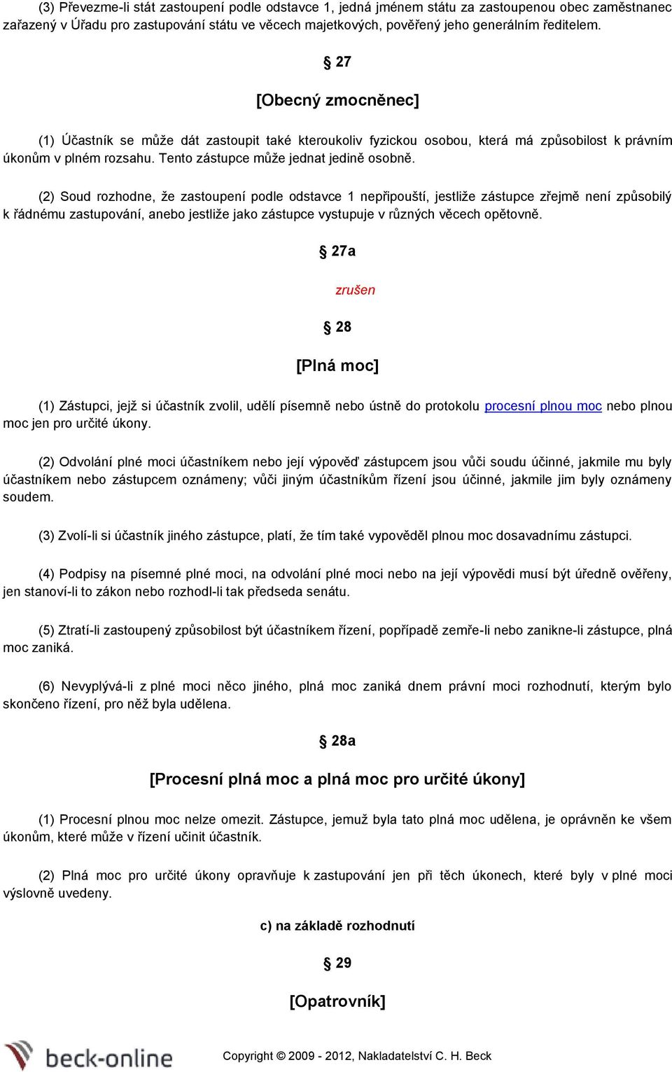 (2) Soud rozhodne, že zastoupení podle odstavce 1 nepřipouští, jestliže zástupce zřejmě není způsobilý k řádnému zastupování, anebo jestliže jako zástupce vystupuje v různých věcech opětovně.