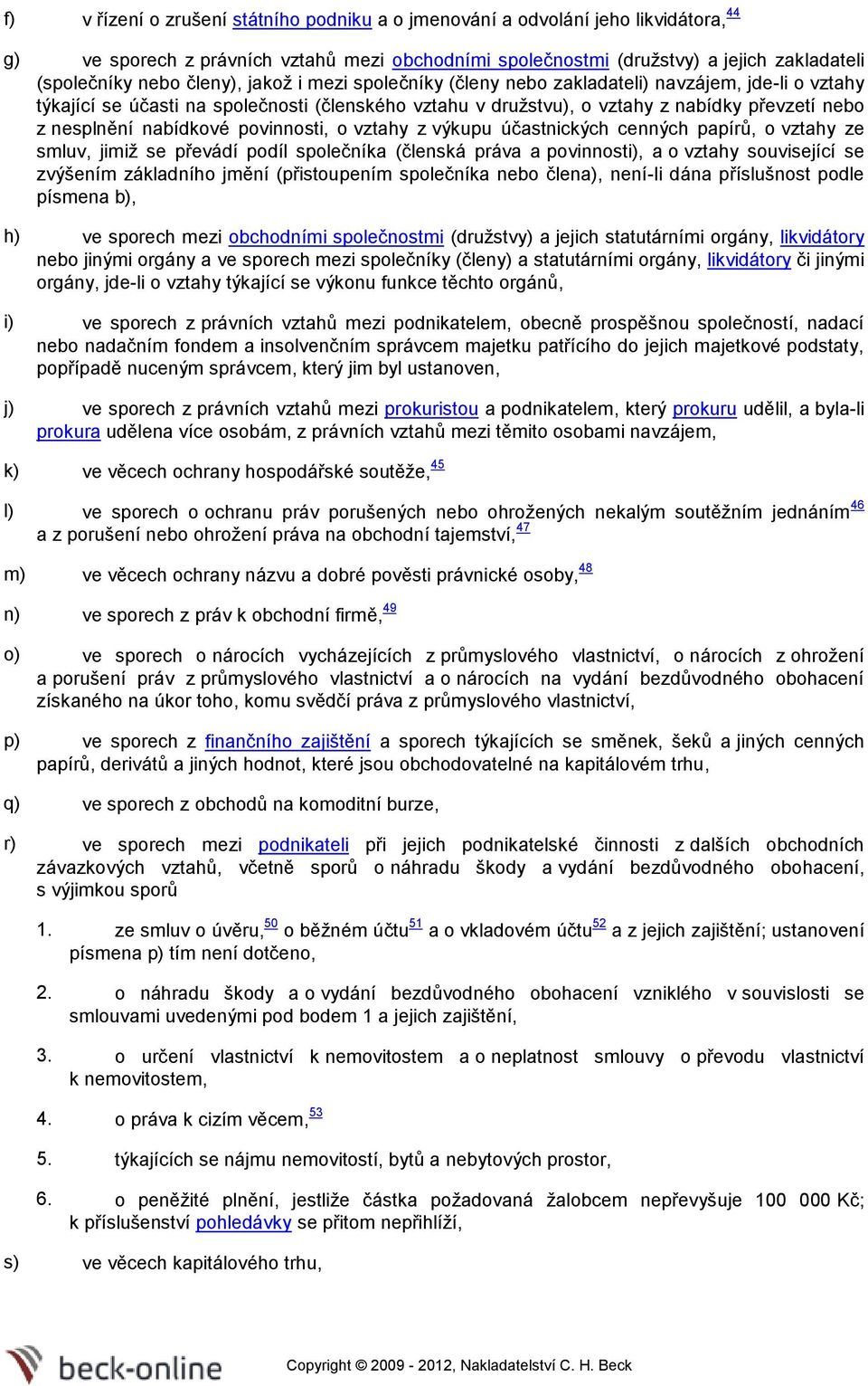 nabídkové povinnosti, o vztahy z výkupu účastnických cenných papírů, o vztahy ze smluv, jimiž se převádí podíl společníka (členská práva a povinnosti), a o vztahy související se zvýšením základního