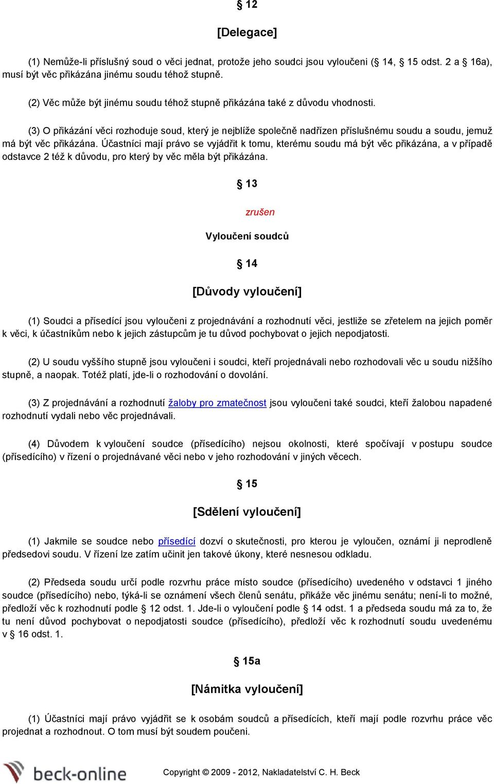 (3) O přikázání věci rozhoduje soud, který je nejblíže společně nadřízen příslušnému soudu a soudu, jemuž má být věc přikázána.