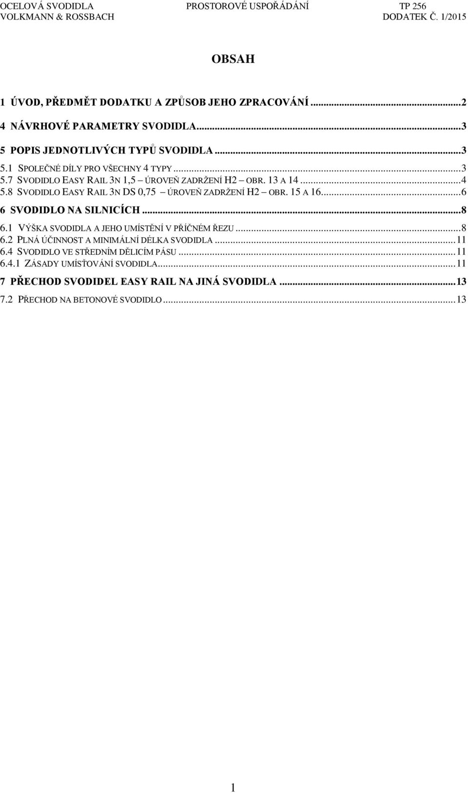 .. 6 6 SVODIDLO NA SILNICÍCH... 8 6.1 VÝŠKA SVODIDLA A JEHO UMÍSTĚNÍ V PŘÍČNÉM ŘEZU... 8 6.2 PLNÁ ÚČINNOST A MINIMÁLNÍ DÉLKA SVODIDLA... 11 6.