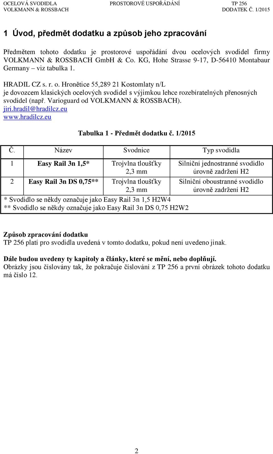 Hronětice 55,289 21 Kostomlaty n/l je dovozcem klasických ocelových svodidel s výjimkou lehce rozebíratelných přenosných svodidel (např. Varioguard od VOLKMANN & ROSSBACH). jiri.hradil@hradilcz.