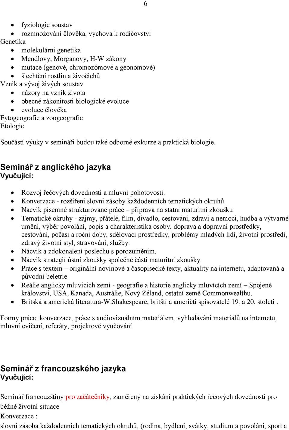 praktická biologie. Seminář z anglického jazyka Rozvoj řečových dovedností a mluvní pohotovosti. Konverzace - rozšíření slovní zásoby kaţdodenních tematických okruhů.