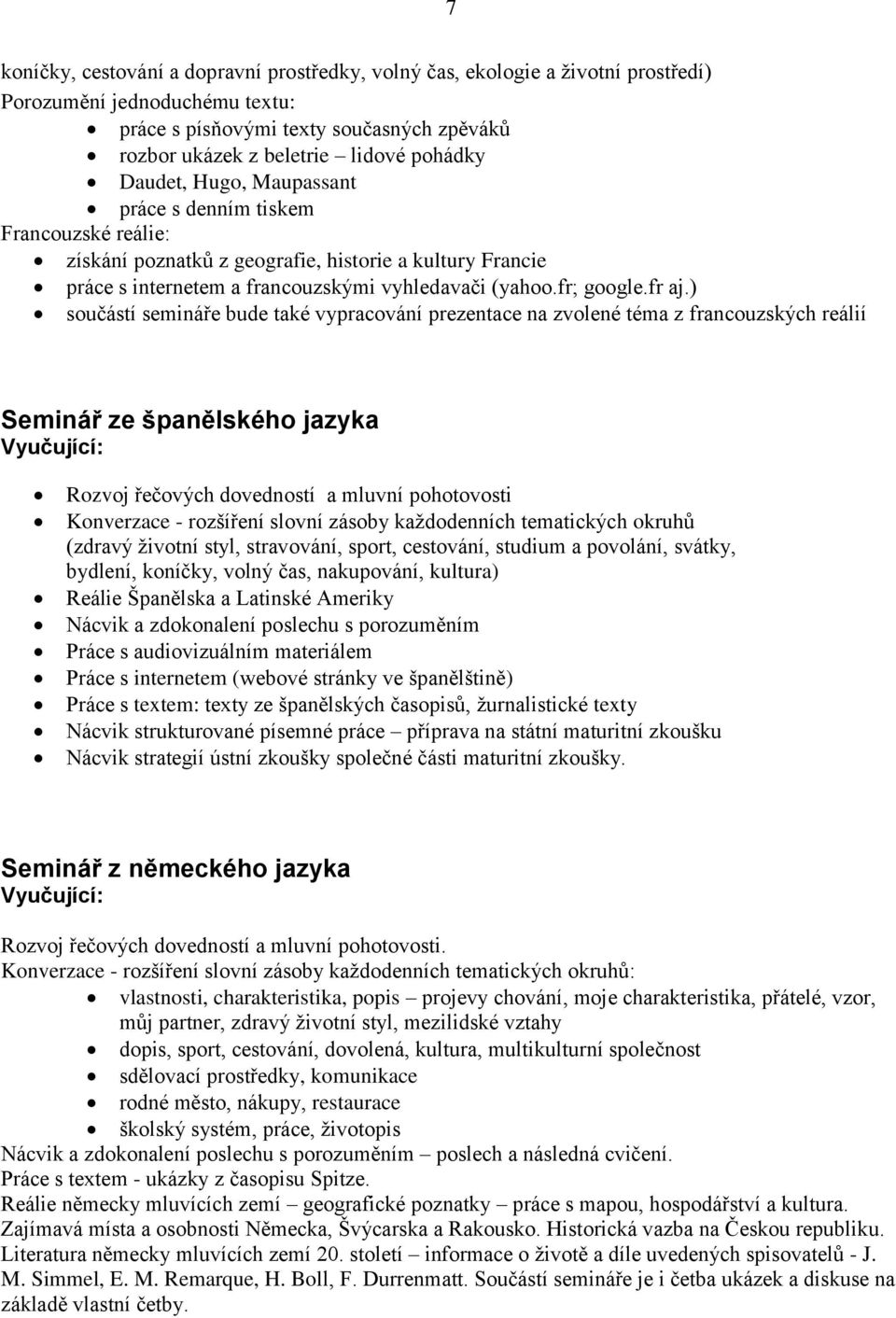 ) součástí semináře bude také vypracování prezentace na zvolené téma z francouzských reálií Seminář ze španělského jazyka Rozvoj řečových dovedností a mluvní pohotovosti Konverzace - rozšíření slovní