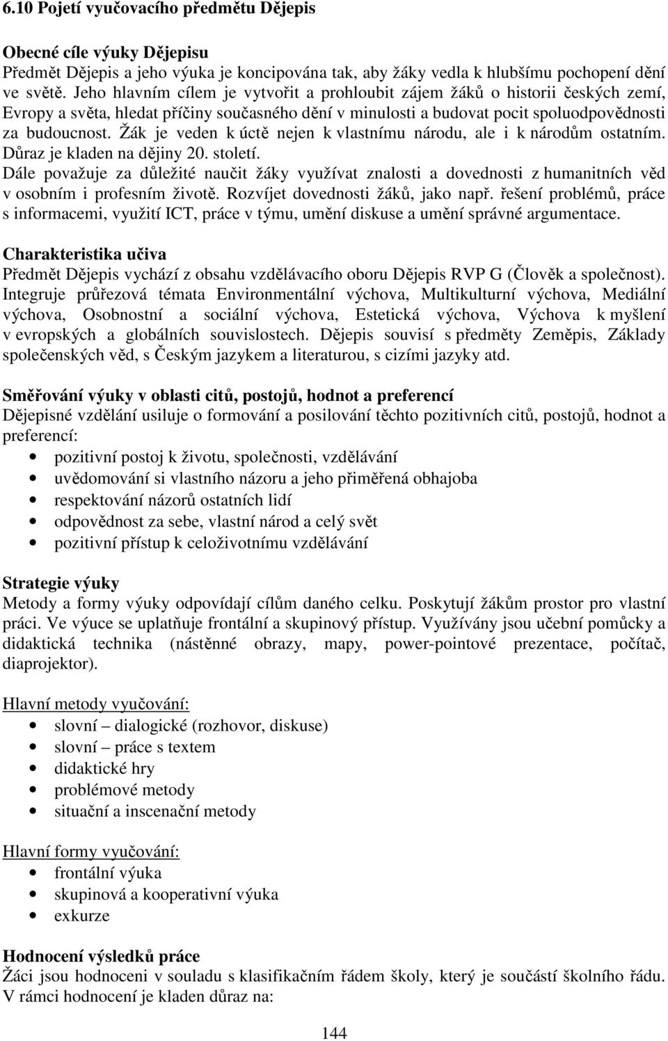 Žák je veden k úctě nejen k vlastnímu národu, ale i k národům ostatním. Důraz je kladen na dějiny 20. století.