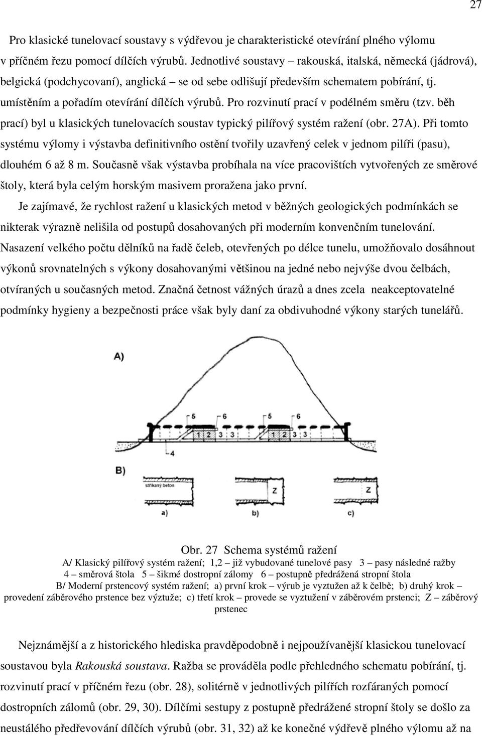 Pro rozvinutí prací v podélném směru (tzv. běh prací) byl u klasických tunelovacích soustav typický pilířový systém ražení (obr. 27A).