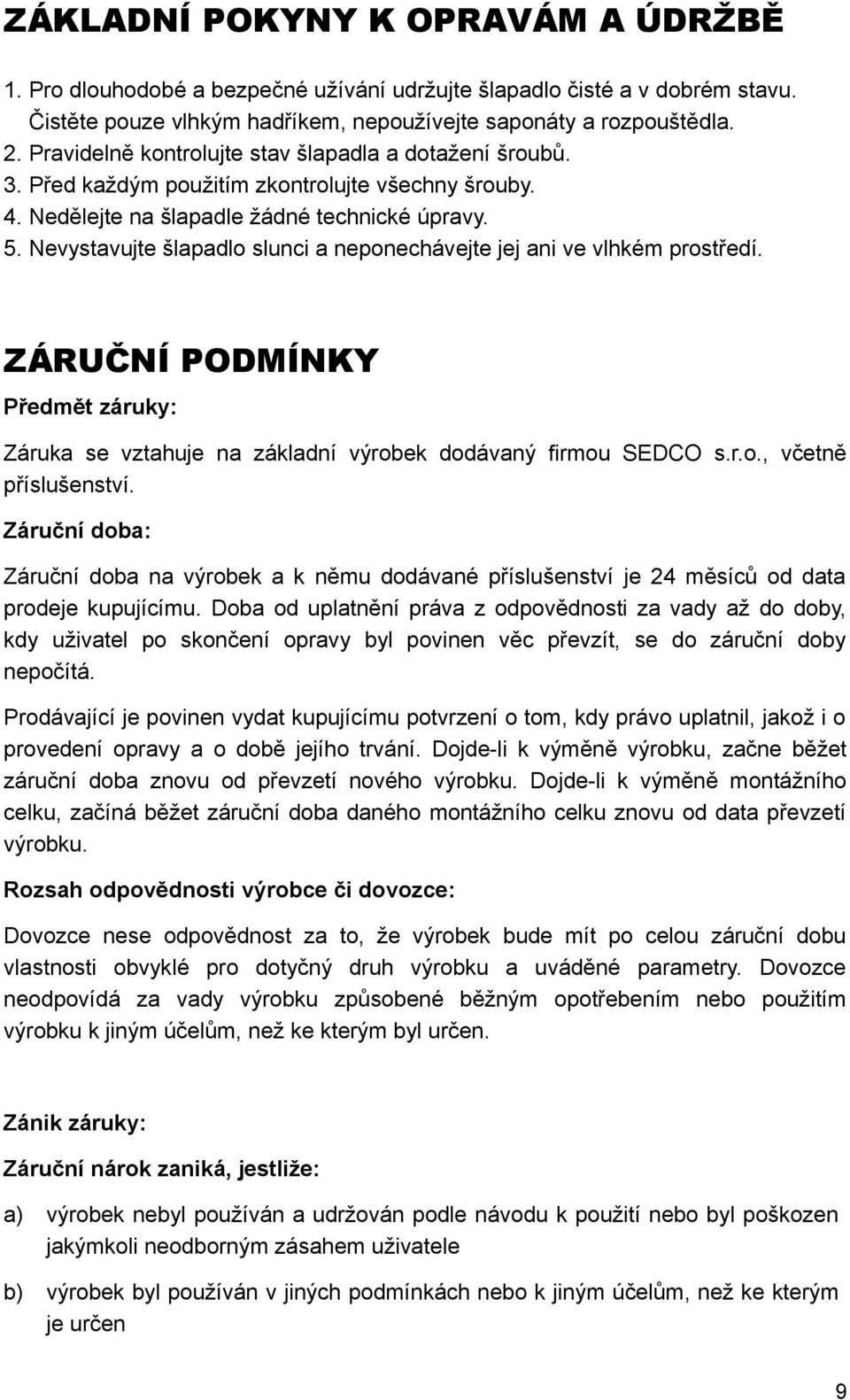 Nevystavujte šlapadlo slunci a neponechávejte jej ani ve vlhkém prostředí. ZÁRUČNÍ PODMÍNKY Předmět záruky: Záruka se vztahuje na základní výrobek dodávaný firmou SEDCO s.r.o., včetně příslušenství.