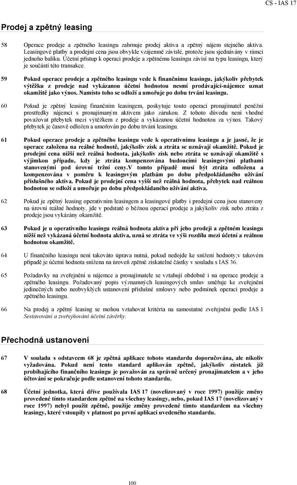Účetní přístup k operaci prodeje a zpětnému leasingu závisí na typu leasingu, který je součástí této transakce.