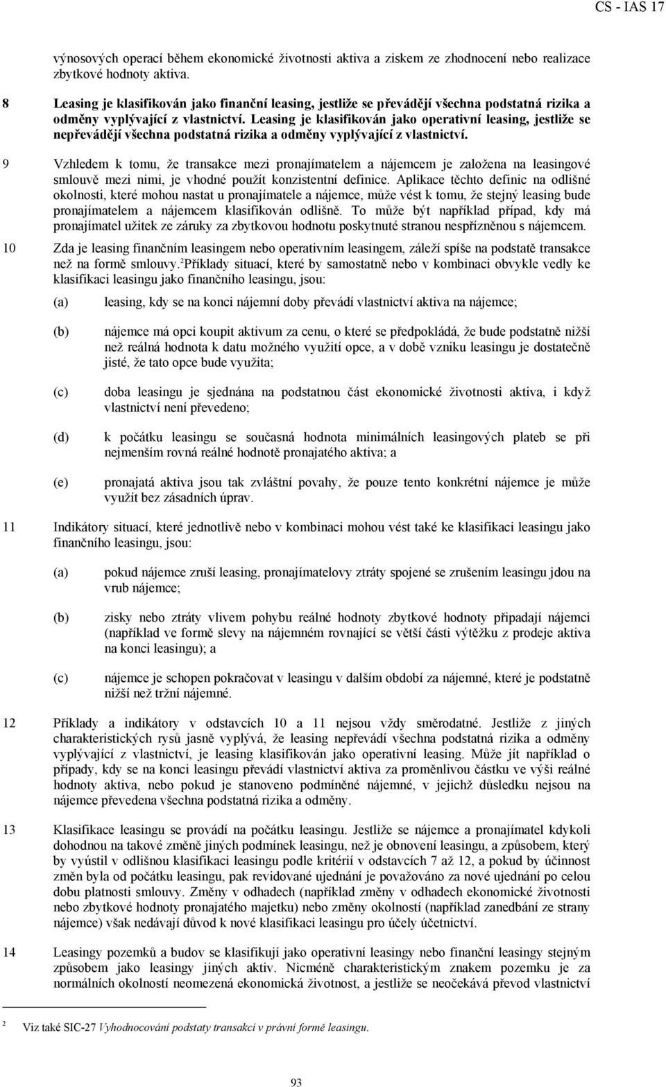 Leasing je klasifikován jako operativní leasing, jestliže se nepřevádějí všechna podstatná rizika a odměny vyplývající z vlastnictví.