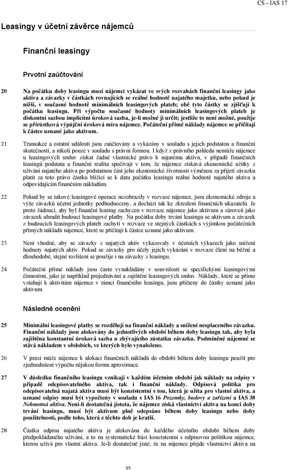 Při výpočtu současné hodnoty minimálních leasingových plateb je diskontní sazbou implicitní úroková sazba, je-li možné ji určit; jestliže to není možné, použije se přírůstková výpůjční úroková míra