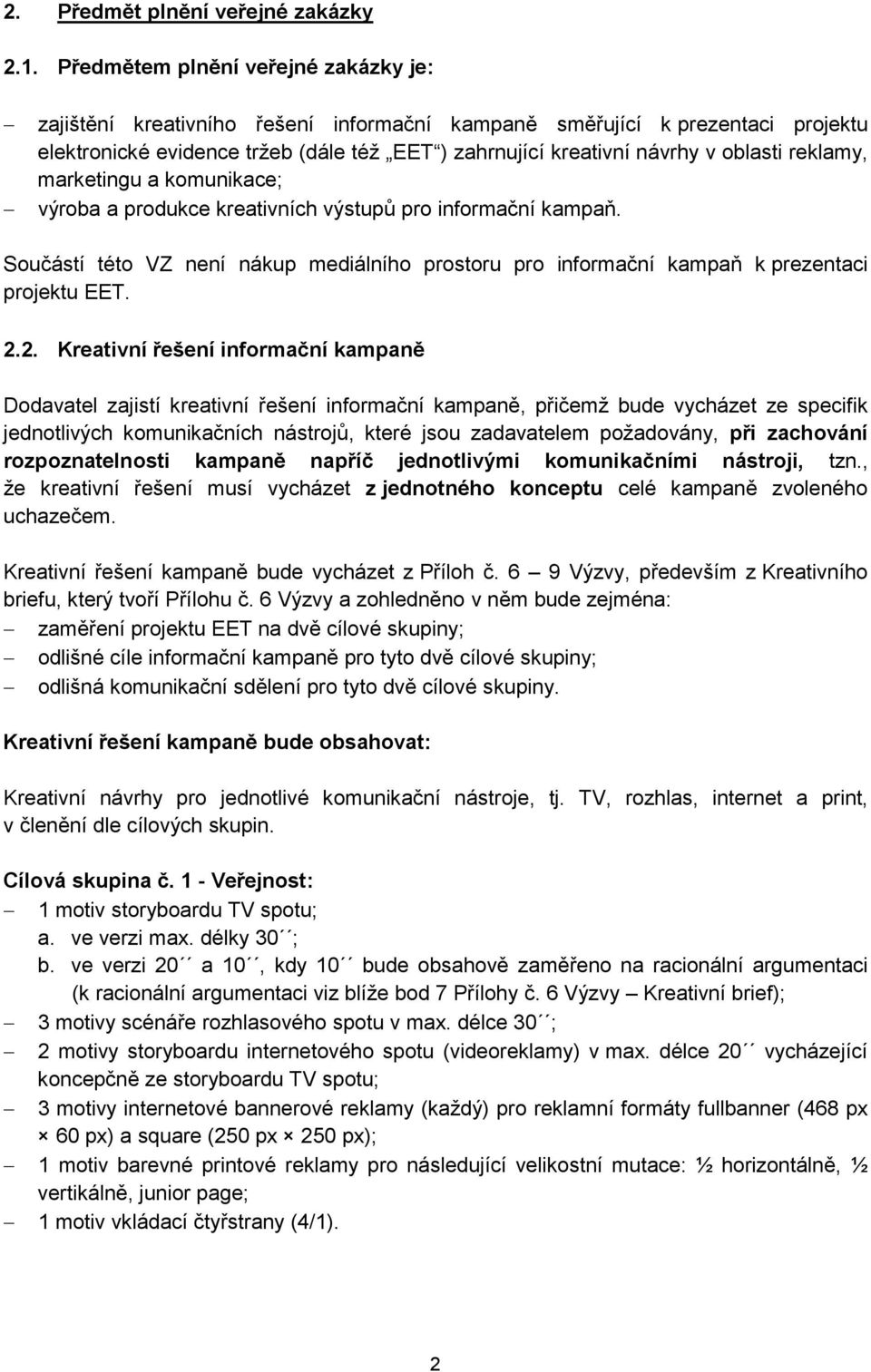 reklamy, marketingu a komunikace; výroba a produkce kreativních výstupů pro informační kampaň. Součástí této VZ není nákup mediálního prostoru pro informační kampaň k prezentaci projektu EET. 2.
