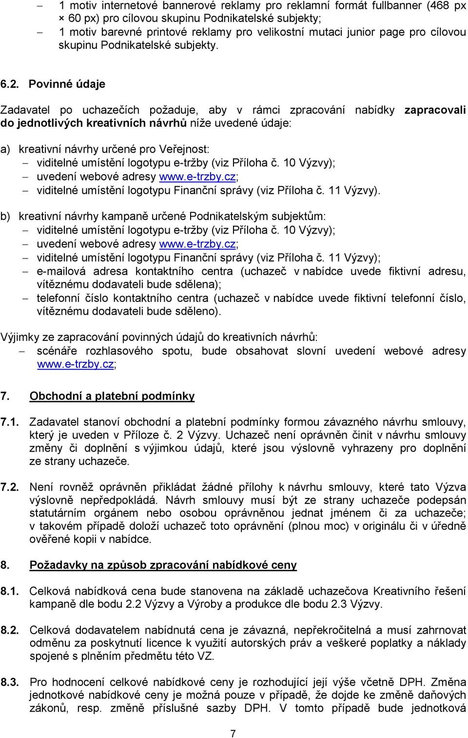 Povinné údaje Zadavatel po uchazečích požaduje, aby v rámci zpracování nabídky zapracovali do jednotlivých kreativních návrhů níže uvedené údaje: a) kreativní návrhy určené pro Veřejnost: viditelné