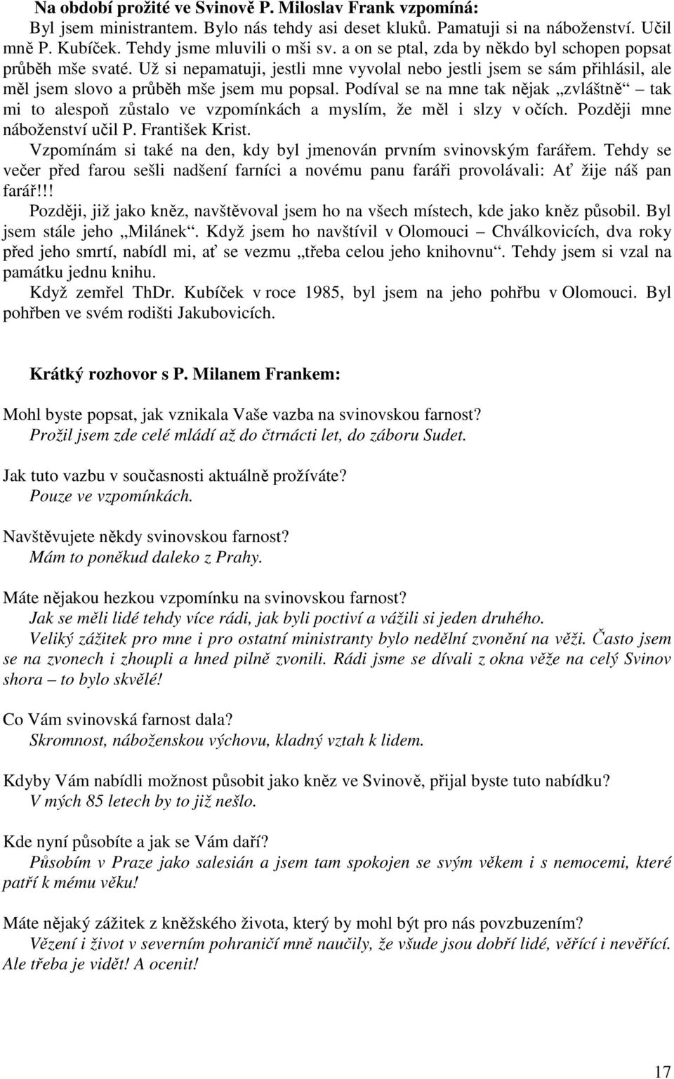 Podíval se na mne tak nějak zvláštně tak mi to alespoň zůstalo ve vzpomínkách a myslím, že měl i slzy v očích. Později mne náboženství učil P. František Krist.