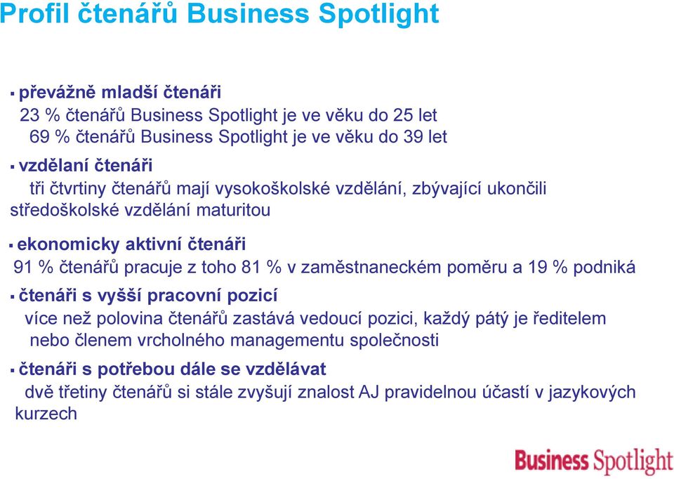 pracuje z toho 81 % v zaměstnaneckém poměru a 19 % podniká čtenáři s vyšší pracovní pozicí více než polovina čtenářů zastává vedoucí pozici, každý pátý je ředitelem