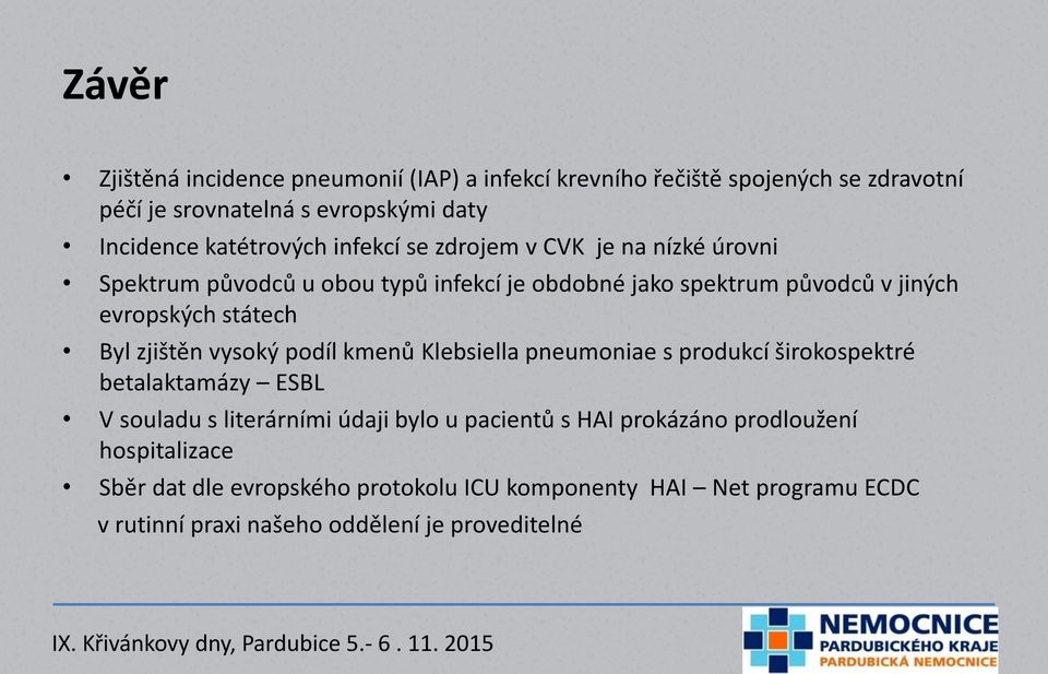 státech Byl zjištěn vysoký podíl kmenů Klebsiella pneumoniae s produkcí širokospektré betalaktamázy ESBL V souladu s literárními údaji bylo u