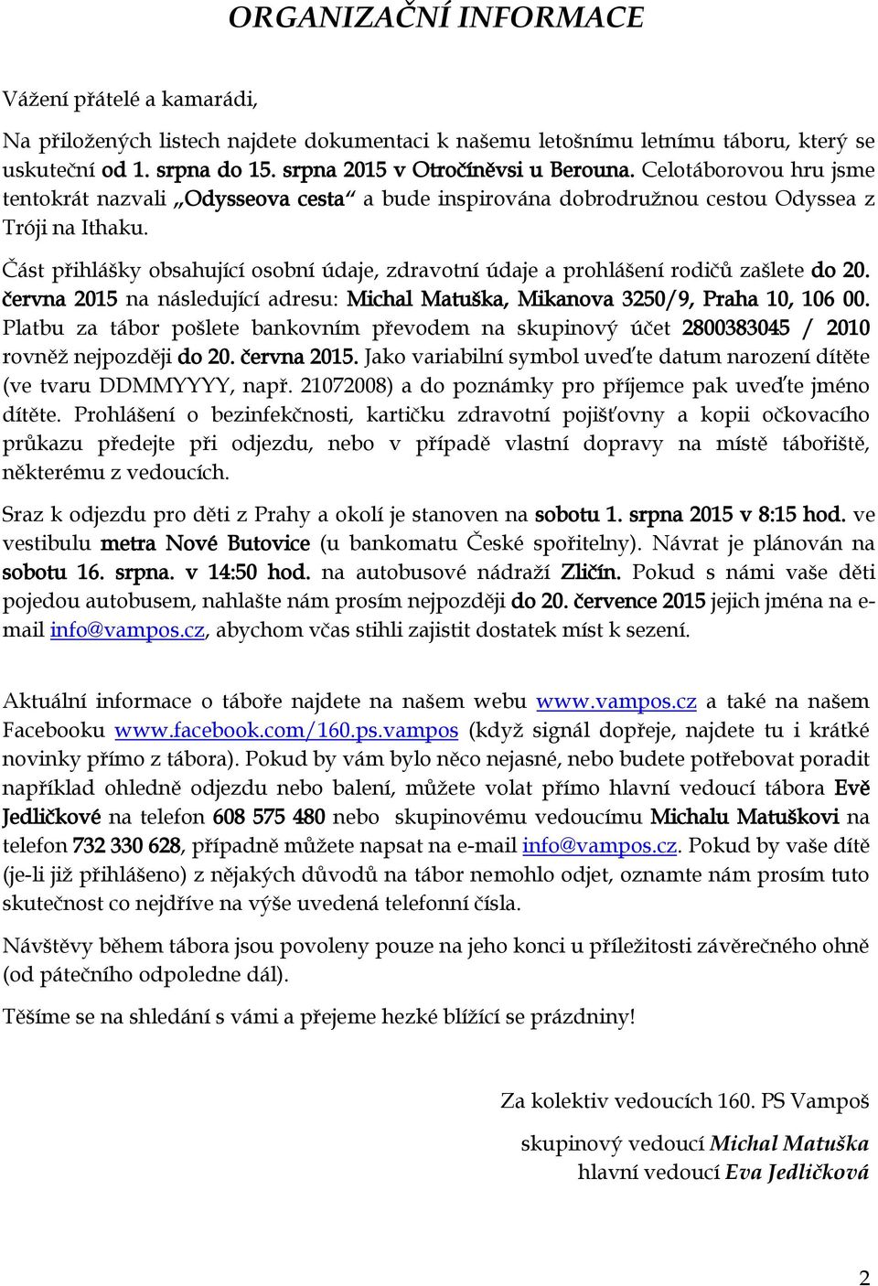 Část přihlášky obsahující osobní údaje, zdravotní údaje a prohlášení rodičů zašlete do 20. června 2015 na následující adresu: Michal Matuška, Mikanova 3250/9, Praha 10, 106 00.