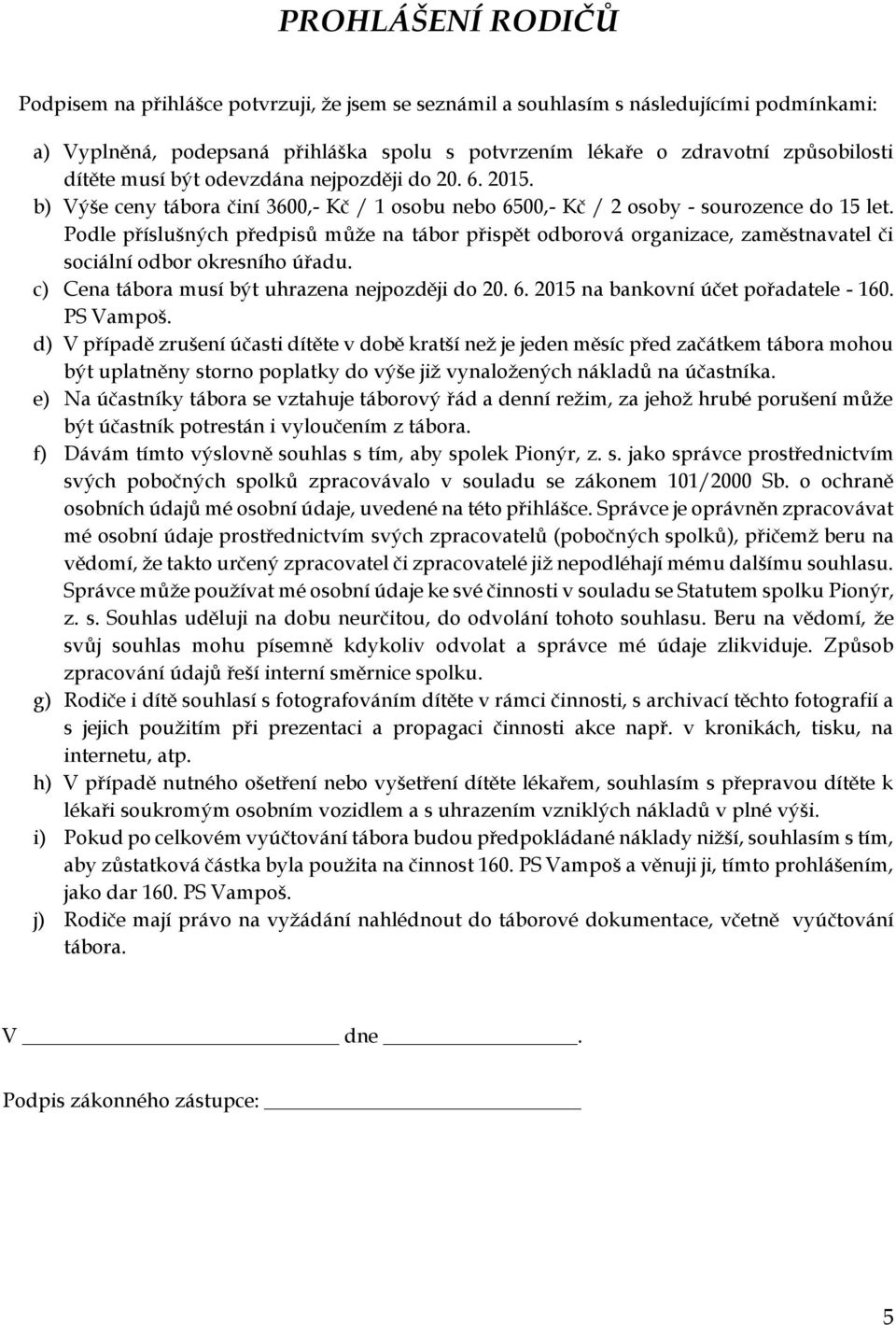 Podle příslušných předpisů může na tábor přispět odborová organizace, zaměstnavatel či sociální odbor okresního úřadu. c) Cena tábora musí být uhrazena nejpozději do 20. 6.
