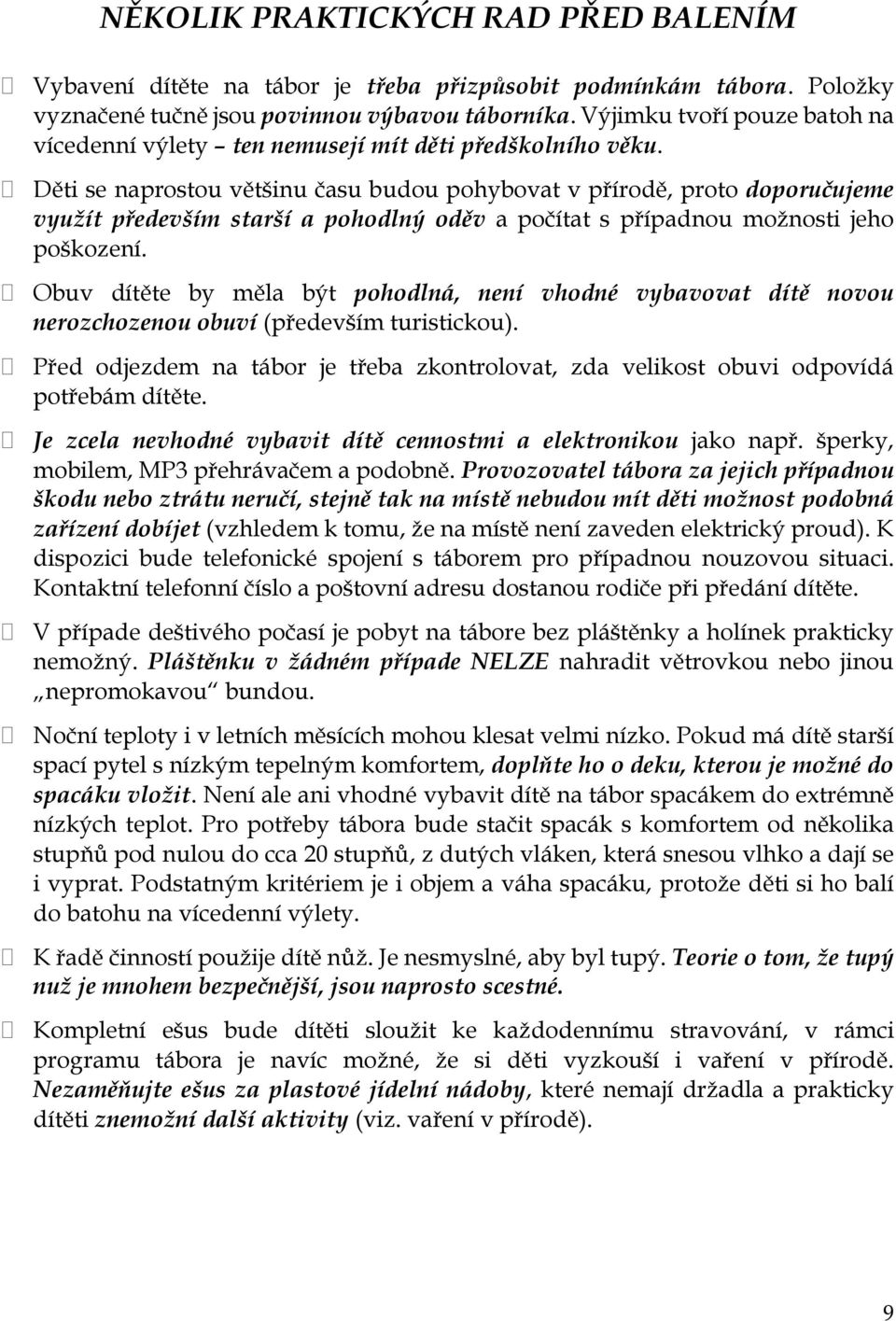 Děti se naprostou většinu času budou pohybovat v přírodě, proto doporučujeme využít především starší a pohodlný oděv a počítat s případnou možnosti jeho poškození.