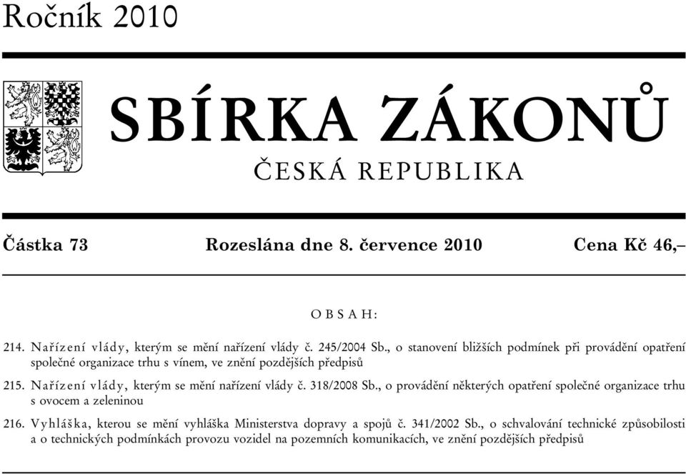 Nařízení vlády, kterým se mění nařízení vlády č. 318/2008 Sb., o provádění některých opatření společné organizace trhu s ovocem a zeleninou 216.