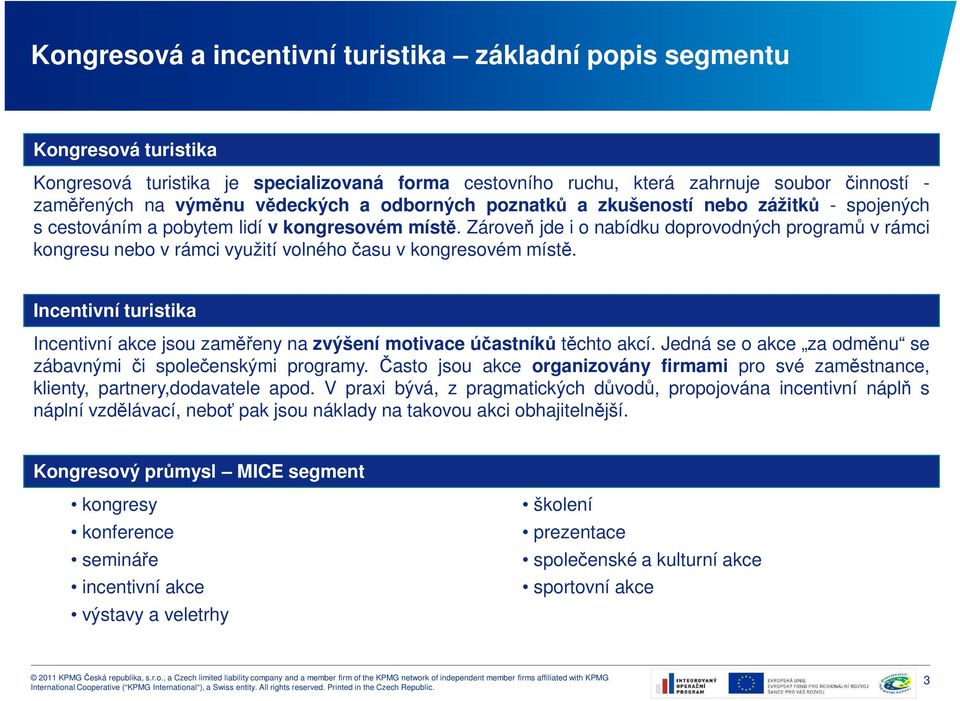 Zároveň jde i o nabídku doprovodných programů v rámci kongresu nebo v rámci využití volného času v kongresovém místě.