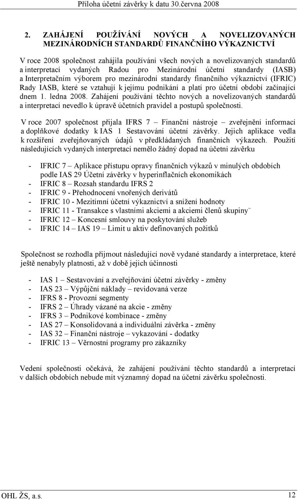 období začínající dnem 1. ledna 2008. Zahájení používání těchto nových a novelizovaných standardů a interpretací nevedlo k úpravě účetních pravidel a postupů společnosti.