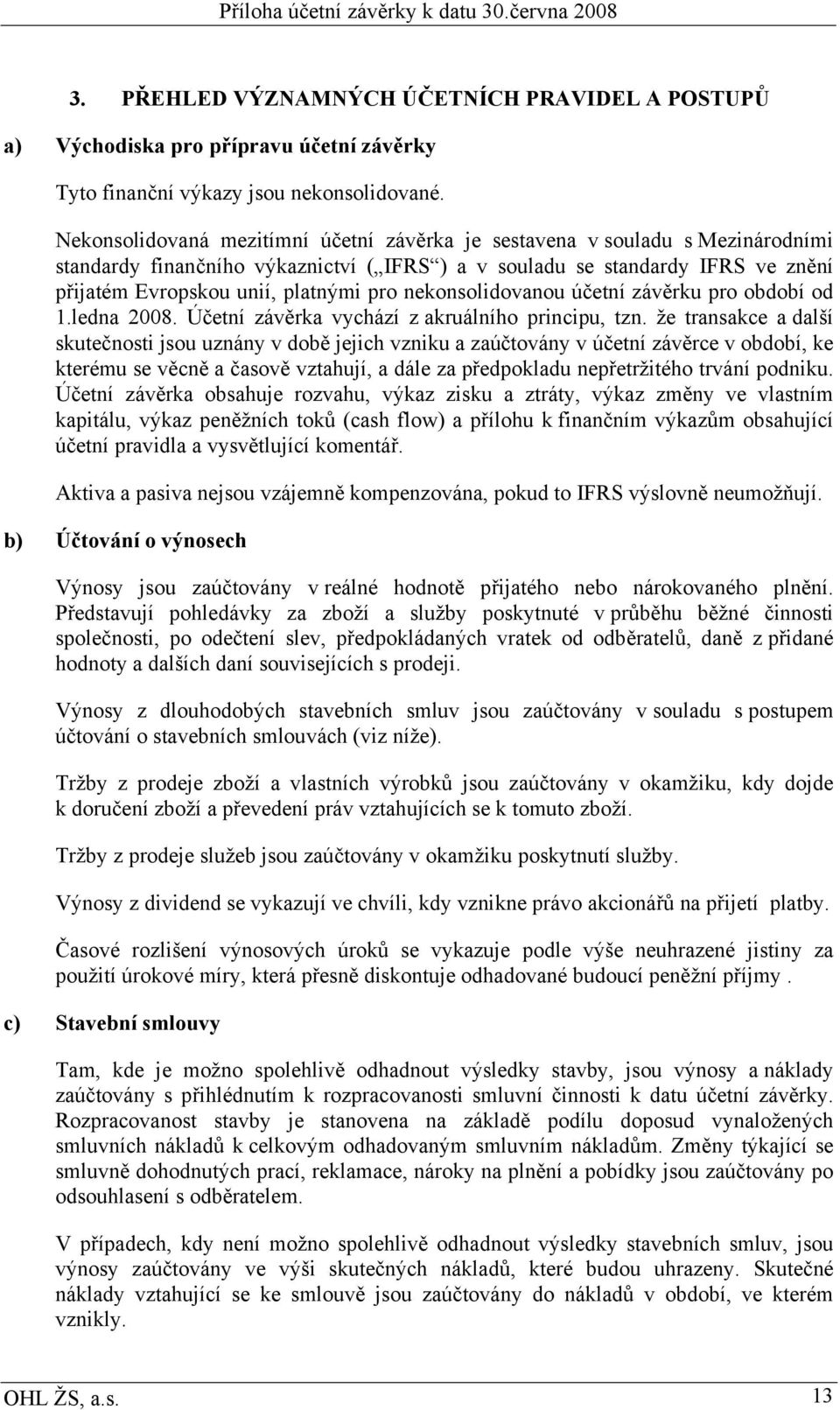 nekonsolidovanou účetní závěrku pro období od 1.ledna 2008. Účetní závěrka vychází z akruálního principu, tzn.