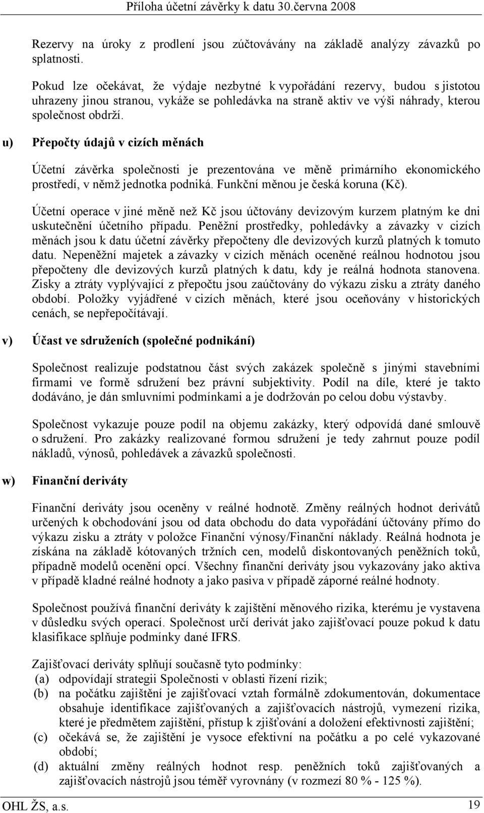 u) Přepočty údajů v cizích měnách Účetní závěrka společnosti je prezentována ve měně primárního ekonomického prostředí, v němž jednotka podniká. Funkční měnou je česká koruna (Kč).