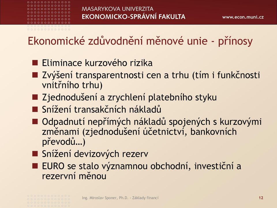 nepřímých nákladů spojených s kurzovými změnami (zjednodušení účetnictví, bankovních převodů ) Snížení devizových