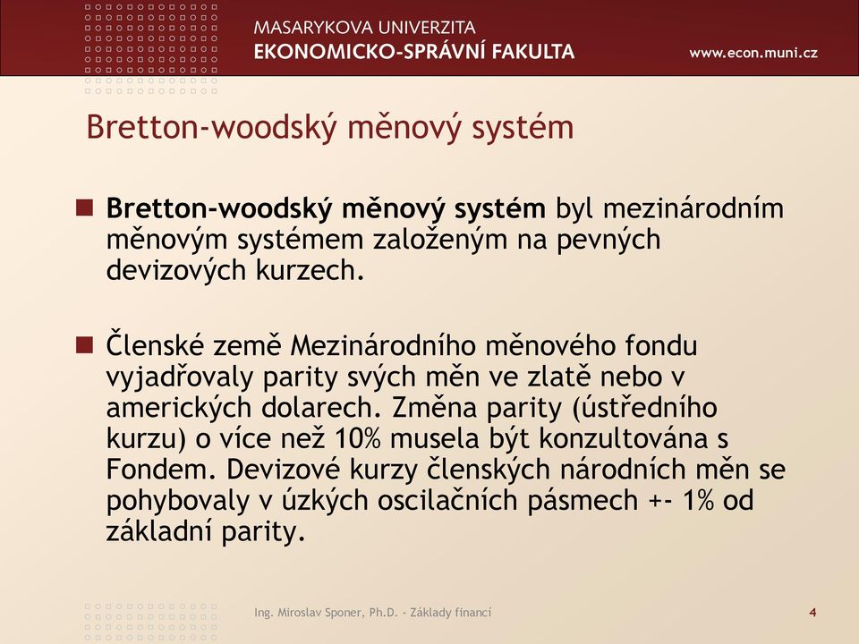 Členské země Mezinárodního měnového fondu vyjadřovaly parity svých měn ve zlatě nebo v amerických dolarech.