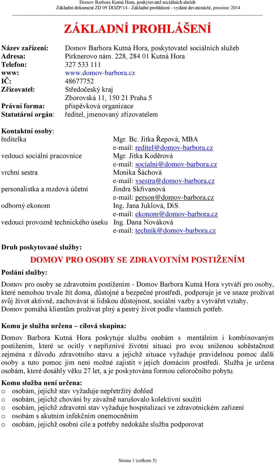 cz IČ: 48677752 Zřizvatel: Středčeský kraj Zbrvská 11, 150 21 Praha 5 Právní frma: příspěvkvá rganizace Statutární rgán: ředitel, jmenvaný zřizvatelem Kntaktní sby: ředitelka veducí sciální pracvnice