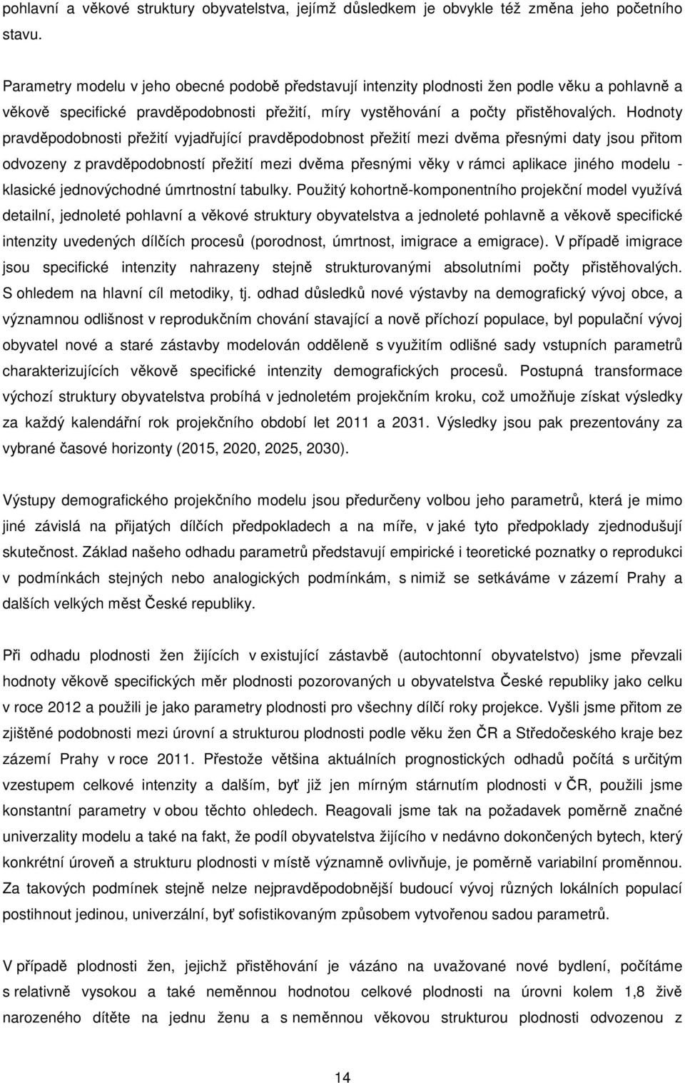 Hodnoty pravděpodobnosti přežití vyjadřující pravděpodobnost přežití mezi dvěma přesnými daty jsou přitom odvozeny z pravděpodobností přežití mezi dvěma přesnými věky v rámci aplikace jiného modelu -