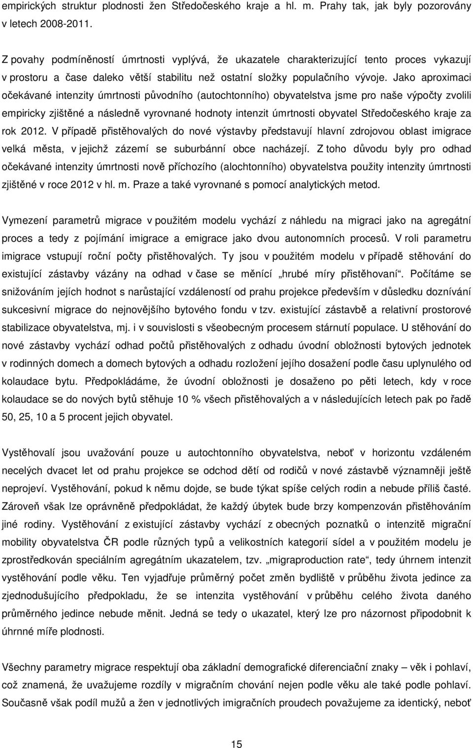 Jako aproximaci očekávané intenzity úmrtnosti původního (autochtonního) obyvatelstva jsme pro naše výpočty zvolili empiricky zjištěné a následně vyrovnané hodnoty intenzit úmrtnosti obyvatel