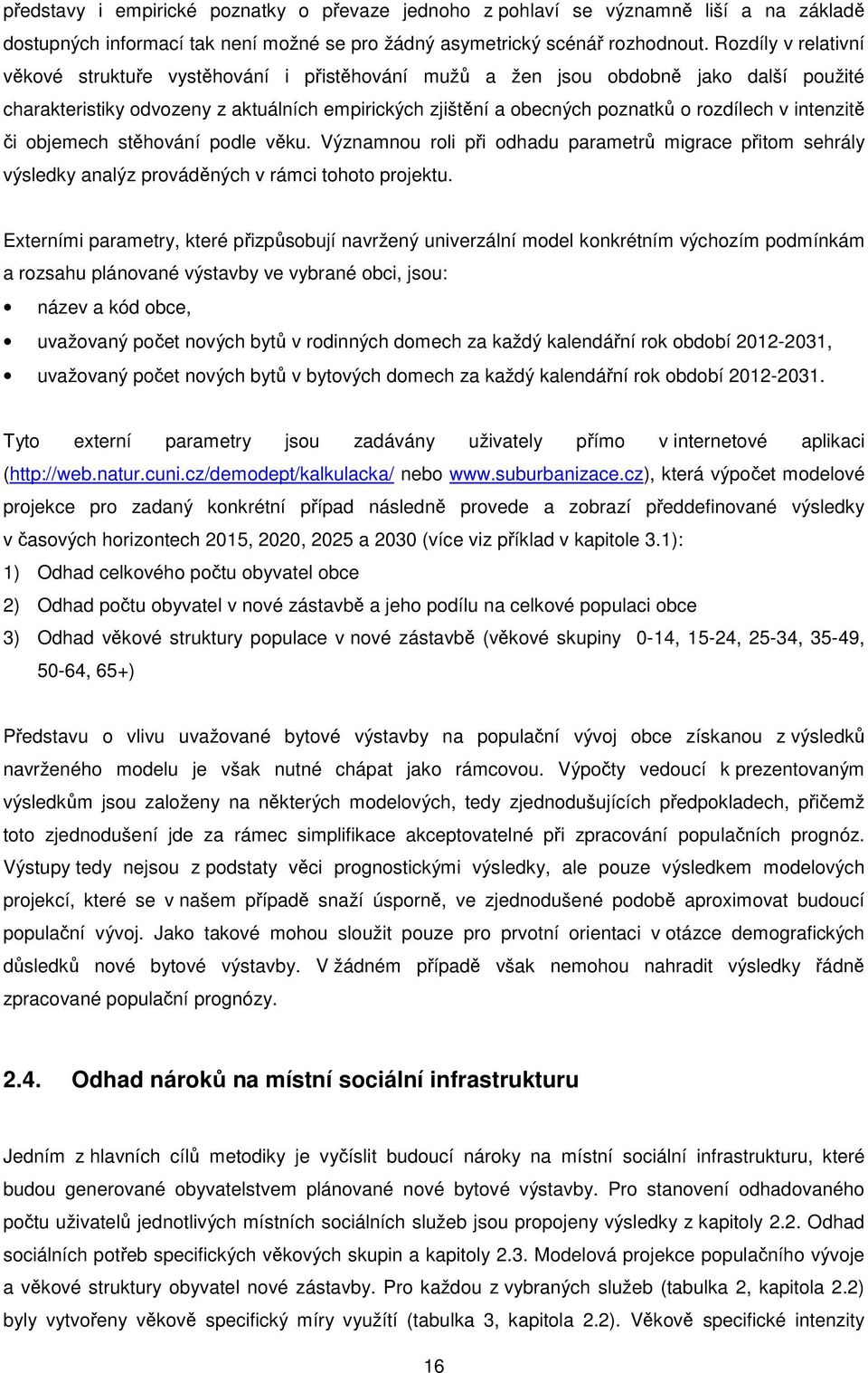 intenzitě či objemech stěhování podle věku. Významnou roli při odhadu parametrů migrace přitom sehrály výsledky analýz prováděných v rámci tohoto projektu.