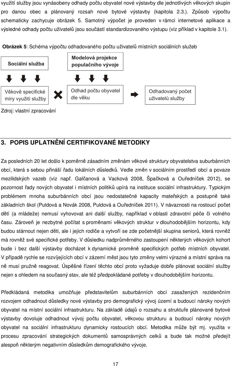 Samotný výpočet je proveden v rámci internetové aplikace a výsledné odhady počtu uživatelů jsou součástí standardizovaného výstupu (viz příklad v kapitole 3.1).