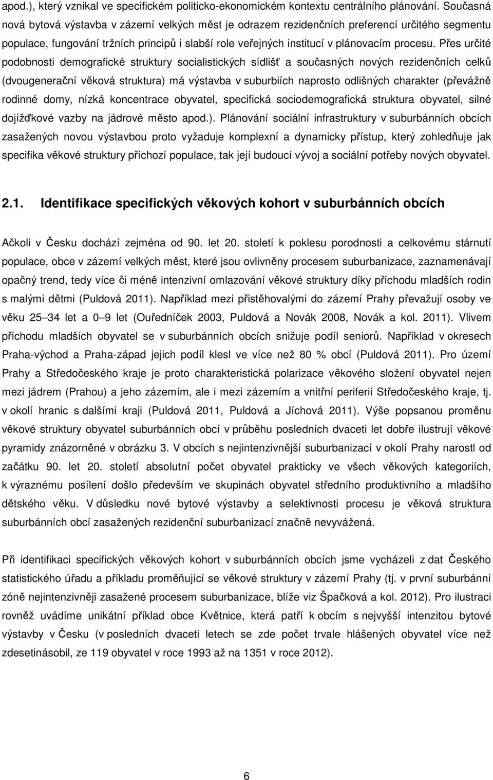 Přes určité podobnosti demografické struktury socialistických sídlišť a současných nových rezidenčních celků (dvougenerační věková struktura) má výstavba v suburbiích naprosto odlišných charakter