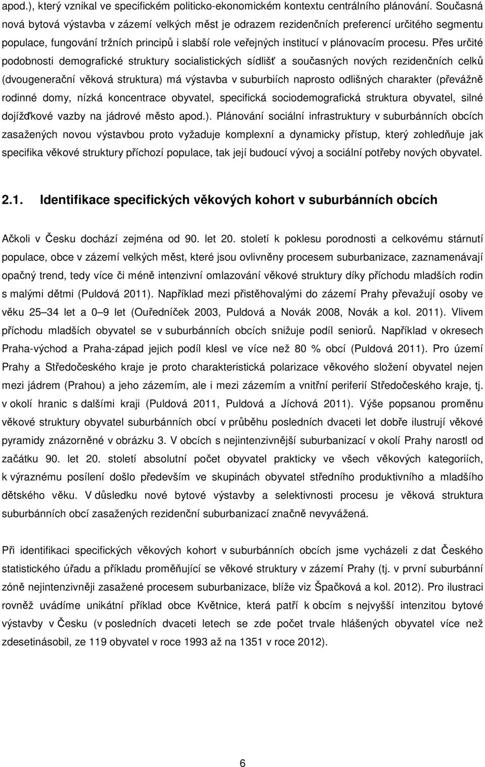 Přes určité podobnosti demografické struktury socialistických sídlišť a současných nových rezidenčních celků (dvougenerační věková struktura) má výstavba v suburbiích naprosto odlišných charakter