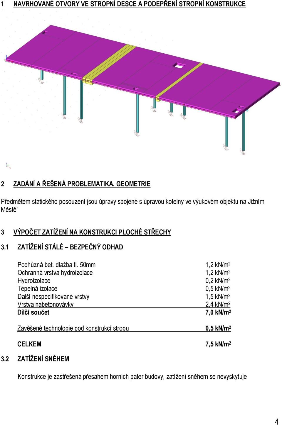 50mm 1,2 kn/m 2 Ochranná vrstva hydroizolace 1,2 kn/m 2 Hydroizolace 0,2 kn/m 2 Tepelná izolace 0,5 kn/m 2 Další nespecifikované vrstvy 1,5 kn/m 2 Vrstva nabetonovávky 2,4 kn/m