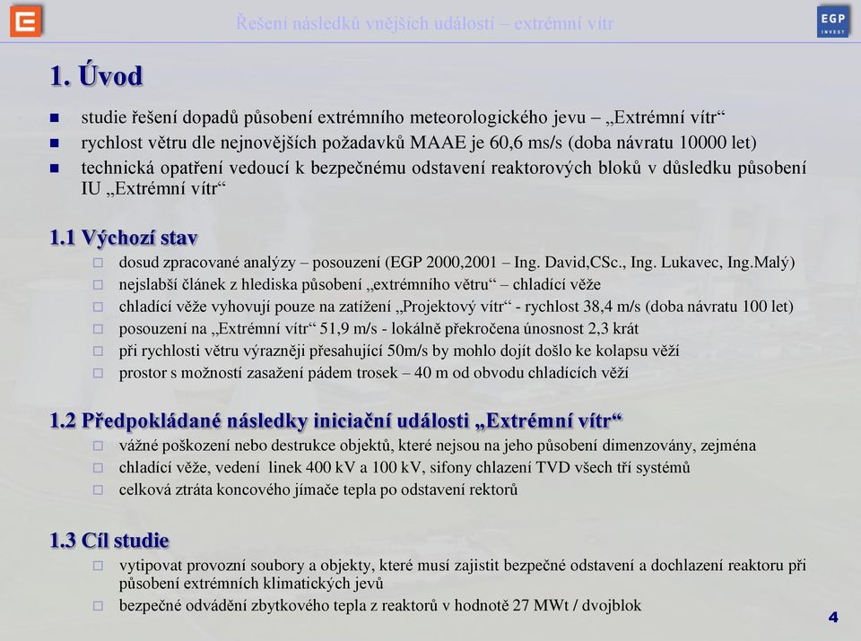 Malý) nejslabší článek z hlediska působení extrémního větru chladící věže chladící věže vyhovují pouze na zatížení Projektový vítr - rychlost 38,4 m/s (doba návratu 100 let) posouzení na Extrémní