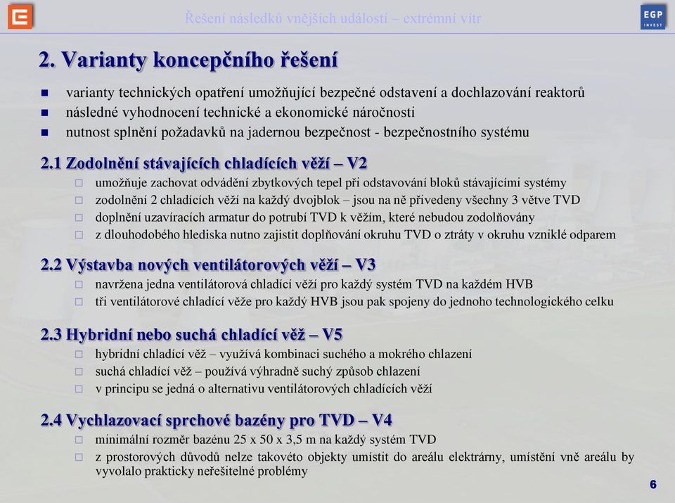 1 Zodolnění stávajících chladících věží V2 umožňuje zachovat odvádění zbytkových tepel při odstavování bloků stávajícími systémy zodolnění 2 chladících věží na každý dvojblok jsou na ně přivedeny