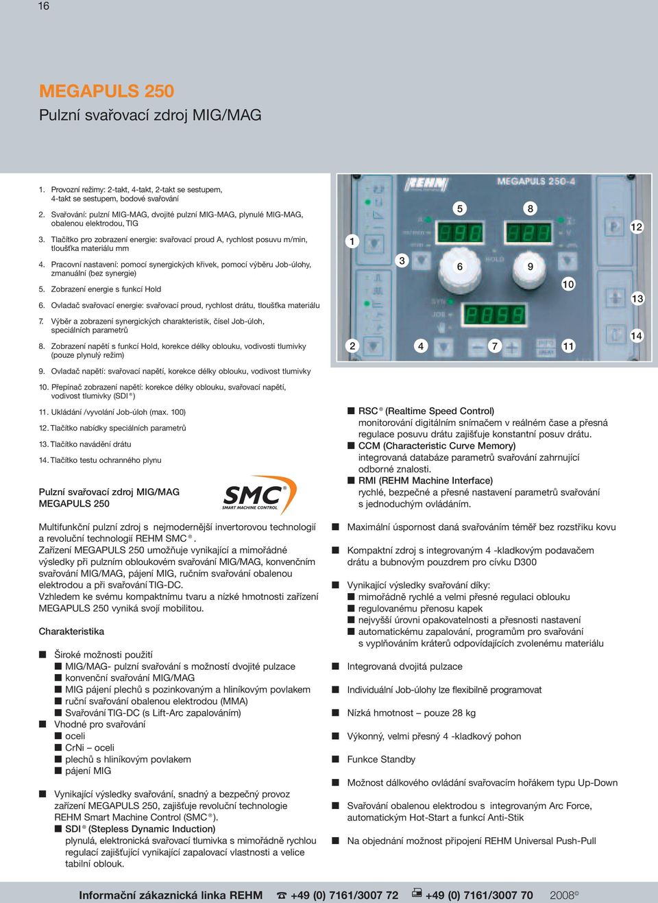 Pracovní nastavení: pomocí synergických křivek, pomocí výběru Job-úlohy, zmanuální (bez synergie) 5. Zobrazení energie s funkcí Hold 6.