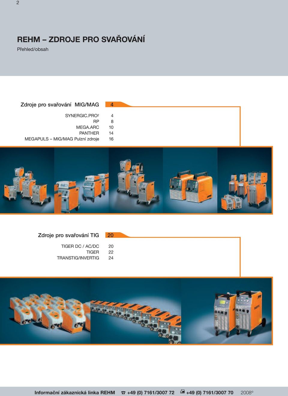 ARC 10 PANTHER 14 MEGAPULS MIG/MAG Pulzní zdroje 16 Zdroje pro svařování TIG